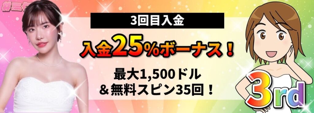 3回目入金 入金25%ボーナス！ 最大1,500ドル&無料スピン35回