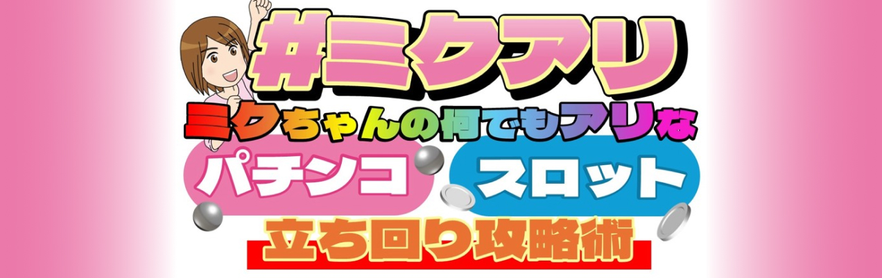 #ミクアリ ミクちゃんの何でもアリなパチンコ・スロット 立ち回り攻略術